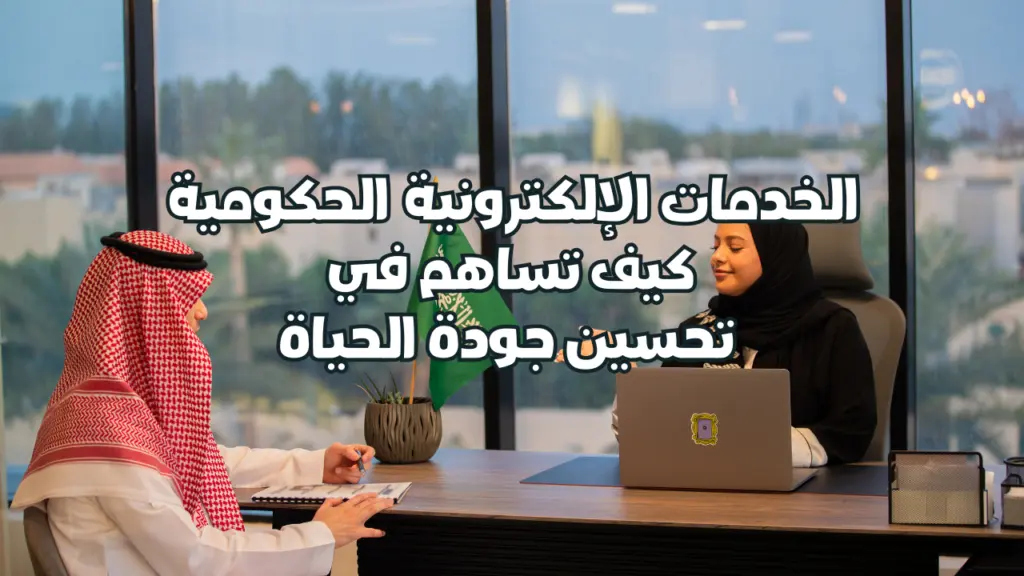 الخدمات الإلكترونية الحكومية: كيف تساهم في تحسين جودة الحياة