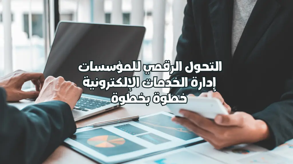 التحول الرقمي للمؤسسات: إدارة الخدمات الإلكترونية خطوة بخطوة