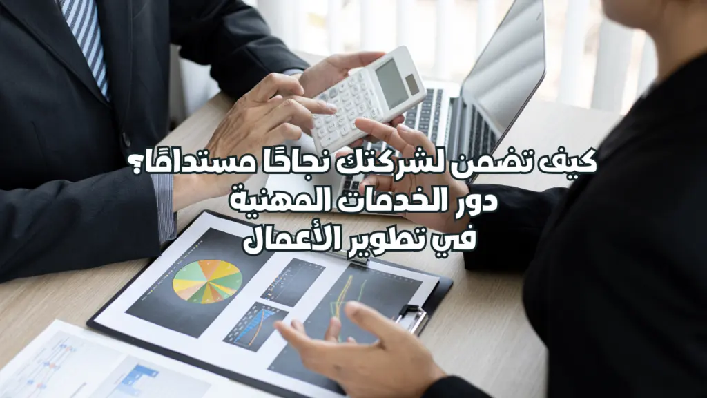 الخدمات المهنية للشركات : كيف تضمن لشركتك نجاحًا مستدامًا؟