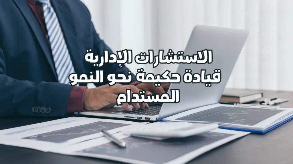 الاستشارات الإدارية : قيادة حكيمة نحو النمو المستدام – إتحاد إيلاف لخدمات الأعمال